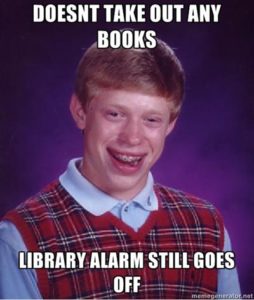 Doesn’t take out any books, library alarm still goes off.