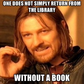 One does not simply return from the library without a book.